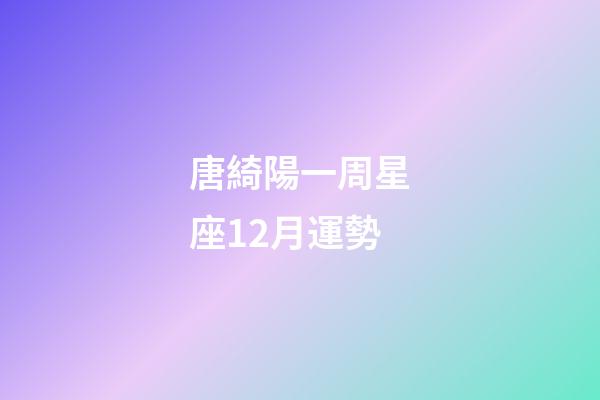 唐綺陽一周星座12月運勢-第1張-星座運勢-玄機派