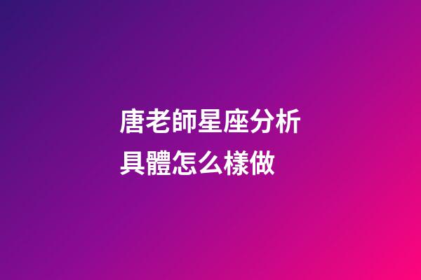 唐老師星座分析具體怎么樣做-第1張-星座運勢-玄機派