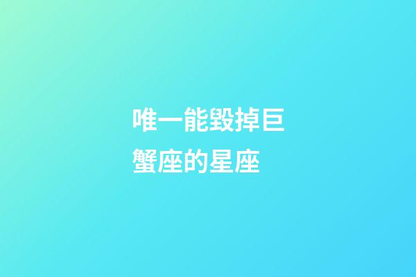 唯一能毀掉巨蟹座的星座-第1張-星座運勢-玄機派