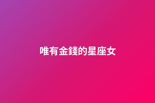 唯有金錢的星座女-第1張-星座運勢-玄機派