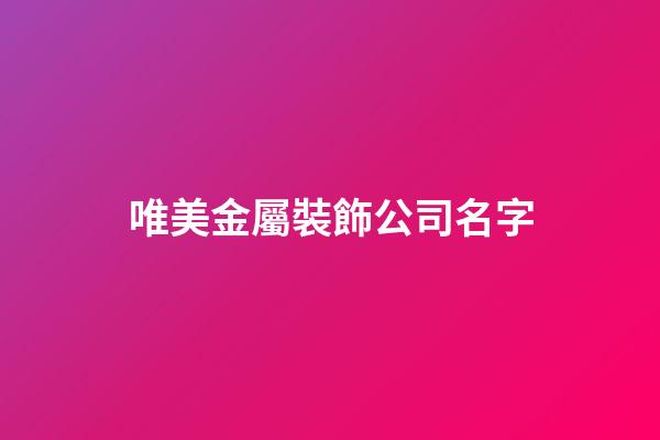 唯美金屬裝飾公司名字-第1張-公司起名-玄機派