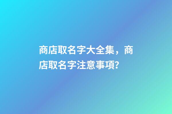商店取名字大全集，商店取名字注意事項？