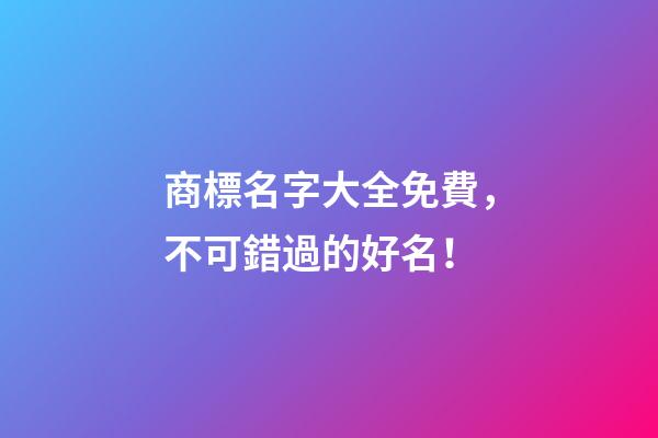 商標名字大全免費，不可錯過的好名！