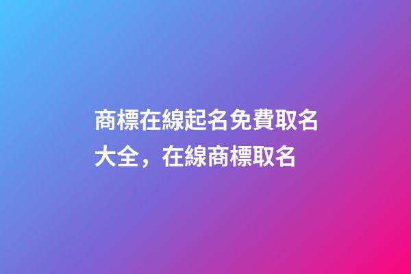 商標在線起名免費取名大全，在線商標取名