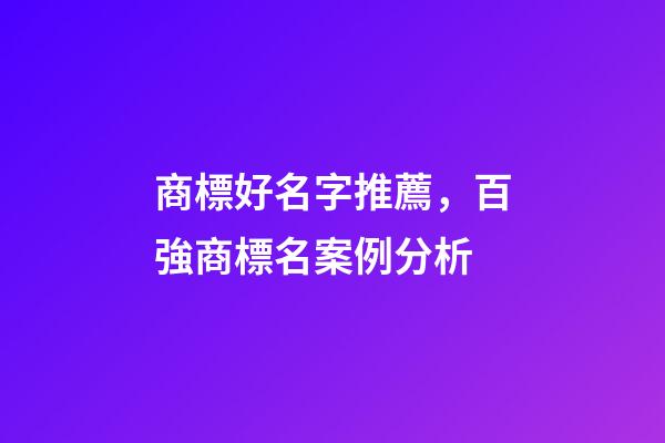 商標好名字推薦，百強商標名案例分析