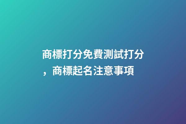 商標打分免費測試打分，商標起名注意事項