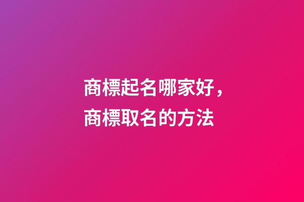 商標起名哪家好，商標取名的方法-第1張-商標起名-玄機派
