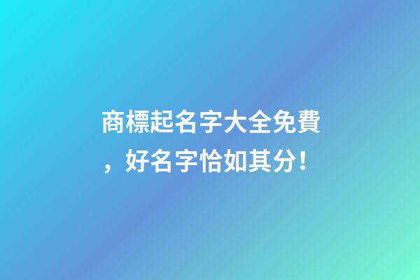 商標起名字大全免費，好名字恰如其分！