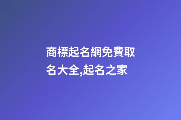 商標起名網免費取名大全,起名之家