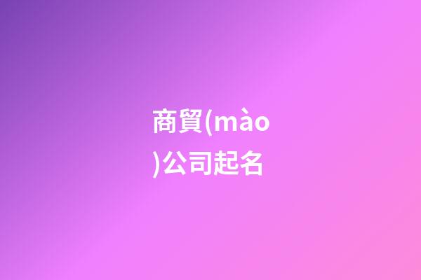 商貿(mào)公司起名-第1張-公司起名-玄機派