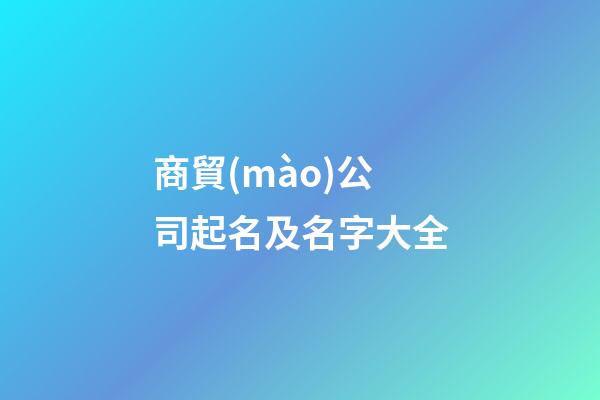 商貿(mào)公司起名及名字大全