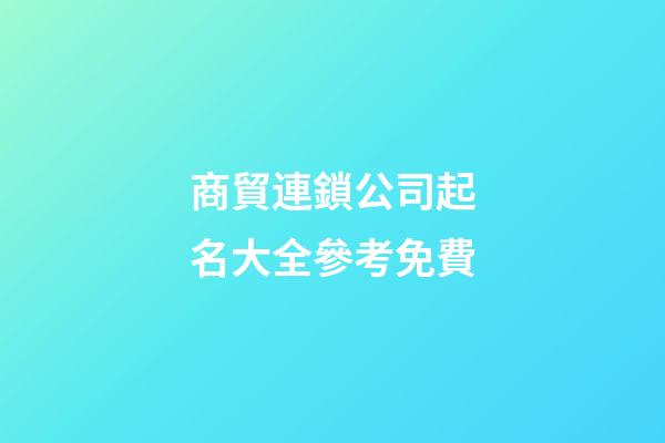 商貿連鎖公司起名大全參考免費-第1張-公司起名-玄機派