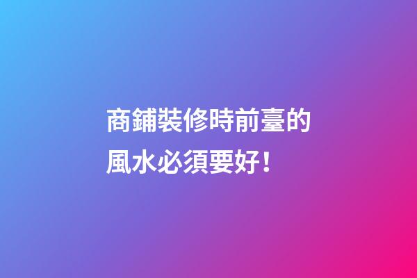 商鋪裝修時前臺的風水必須要好！