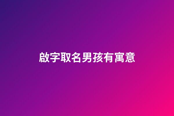 啟字取名男孩有寓意(啟字取名好不好)-第1張-男孩起名-玄機派
