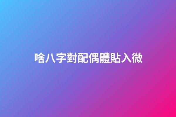 啥八字對配偶體貼入微