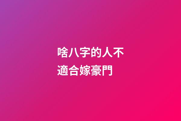 啥八字的人不適合嫁豪門