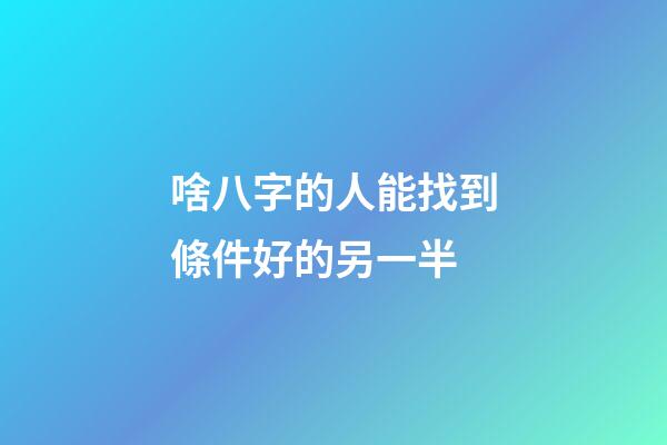 啥八字的人能找到條件好的另一半