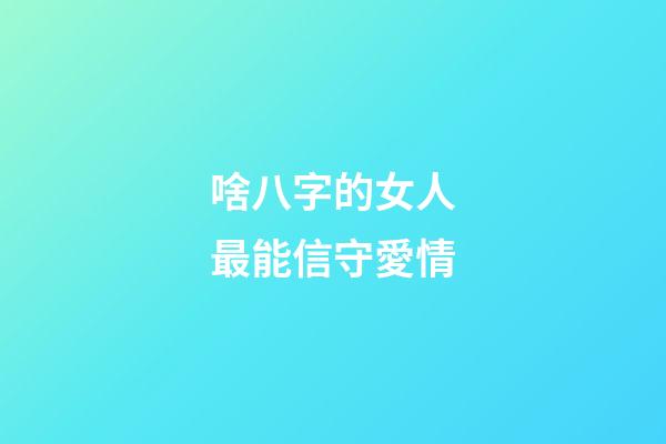 啥八字的女人最能信守愛情