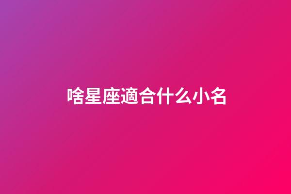 啥星座適合什么小名-第1張-星座運勢-玄機派