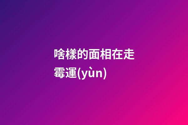 啥樣的面相在走霉運(yùn)