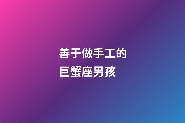 善于做手工的巨蟹座男孩-第1張-星座運勢-玄機派