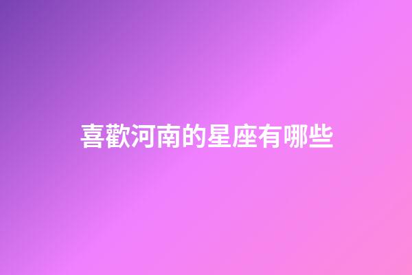喜歡河南的星座有哪些
