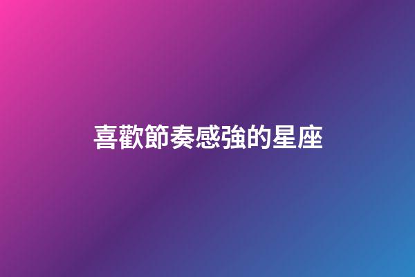 喜歡節奏感強的星座-第1張-星座運勢-玄機派