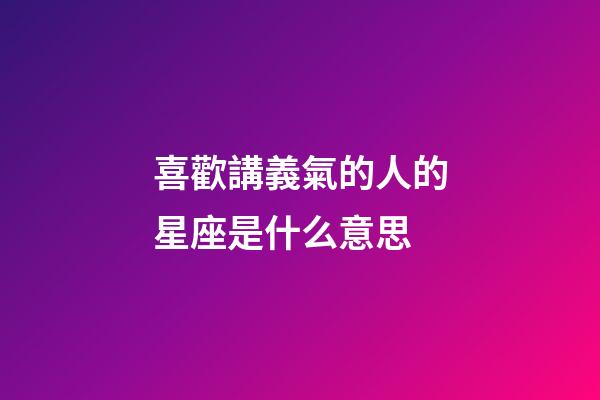 喜歡講義氣的人的星座是什么意思-第1張-星座運勢-玄機派