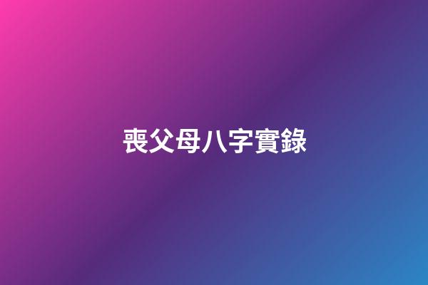 喪父母八字實錄