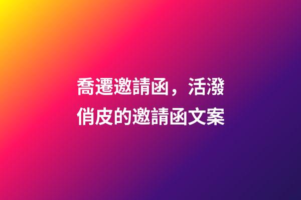 喬遷邀請函，活潑俏皮的邀請函文案-第1張-觀點-玄機派