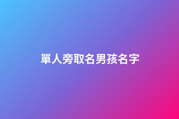 單人旁取名男孩名字(單人旁取名字大全)-第1張-男孩起名-玄機派