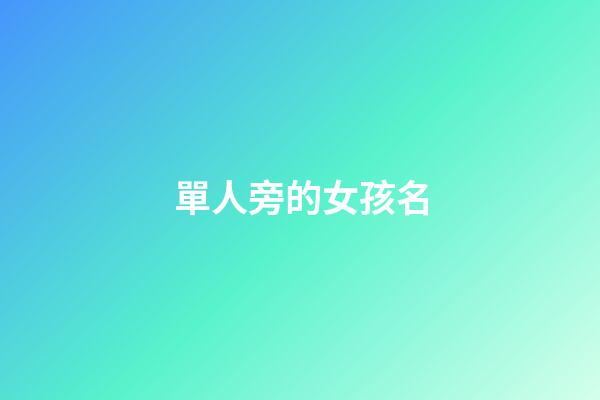 單人旁的女孩名(帶單人旁的高雅女孩名字)-第1張-女孩起名-玄機派