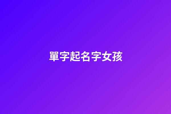 單字起名字女孩(單字的女孩名)-第1張-女孩起名-玄機派