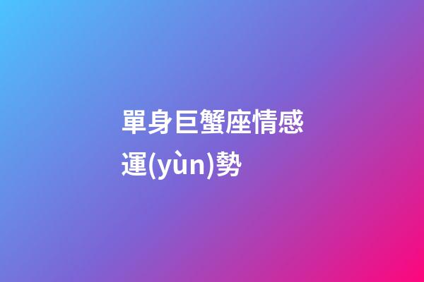 單身巨蟹座情感運(yùn)勢-第1張-星座運(yùn)勢-玄機(jī)派