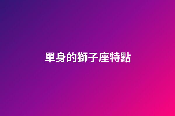 單身的獅子座特點