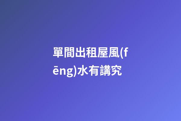 單間出租屋風(fēng)水有講究