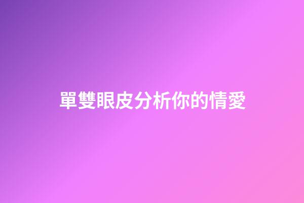 單雙眼皮分析你的情愛