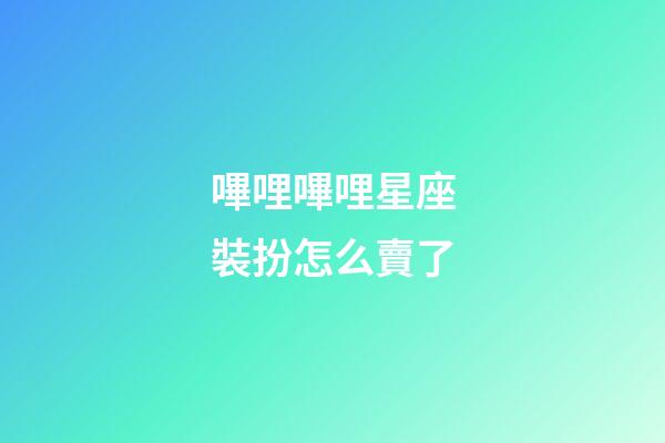 嗶哩嗶哩星座裝扮怎么賣了