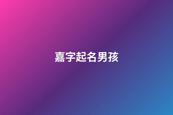 嘉字起名男孩(嘉字取名男孩名字大全)-第1張-男孩起名-玄機派