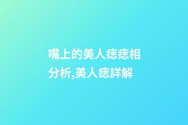 嘴上的美人痣痣相分析,美人痣詳解