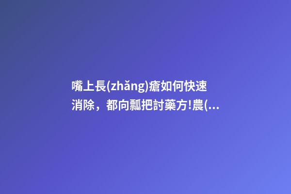 嘴上長(zhǎng)瘡如何快速消除，都向瓢把討藥方!農(nóng)村以前的葫蘆瓢-第1張-觀點(diǎn)-玄機(jī)派
