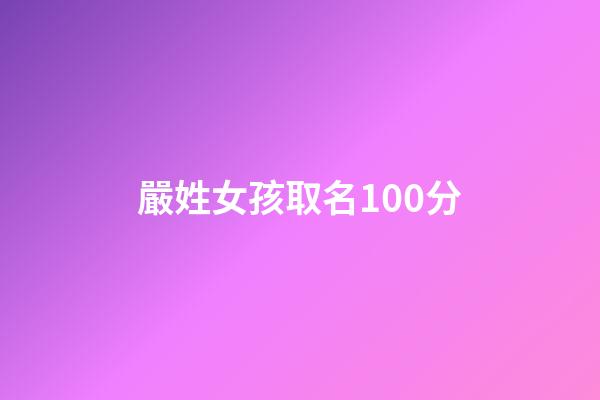 嚴姓女孩取名100分(嚴姓女孩名字順口)-第1張-女孩起名-玄機派