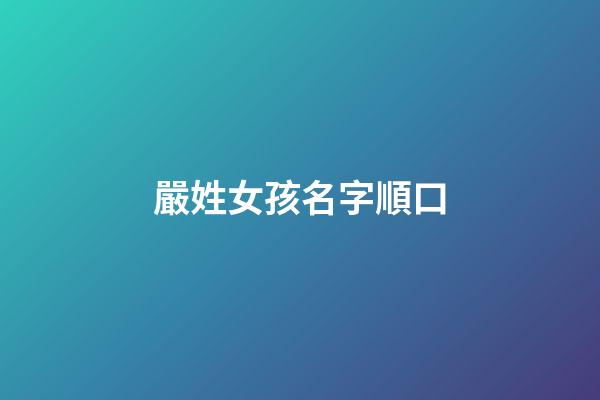 嚴姓女孩名字順口(嚴姓女寶寶取名字大全2個字)-第1張-女孩起名-玄機派
