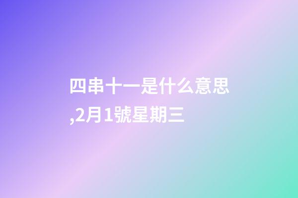 四串十一是什么意思,2月1號星期三-第1張-觀點-玄機派