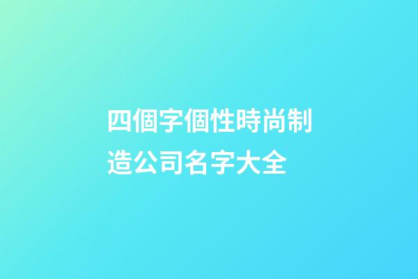 四個字個性時尚制造公司名字大全-第1張-公司起名-玄機派
