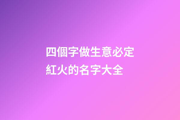 四個字做生意必定紅火的名字大全-第1張-公司起名-玄機派