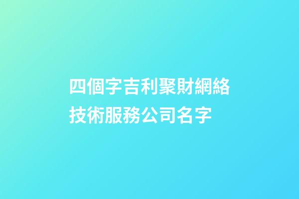 四個字吉利聚財網絡技術服務公司名字-第1張-公司起名-玄機派