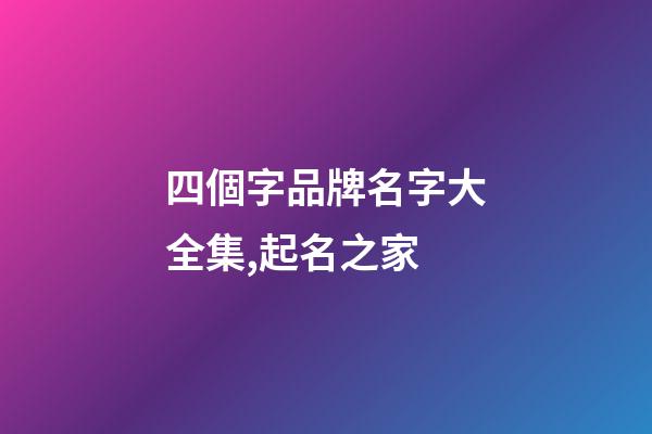 四個字品牌名字大全集,起名之家-第1張-商標起名-玄機派
