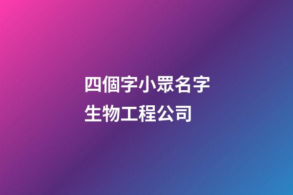 四個字小眾名字生物工程公司-第1張-公司起名-玄機派