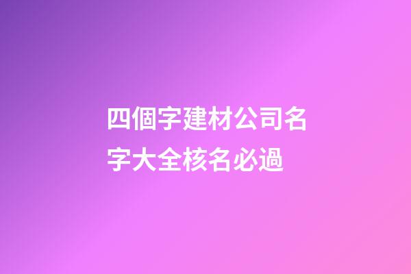 四個字建材公司名字大全核名必過-第1張-公司起名-玄機派
